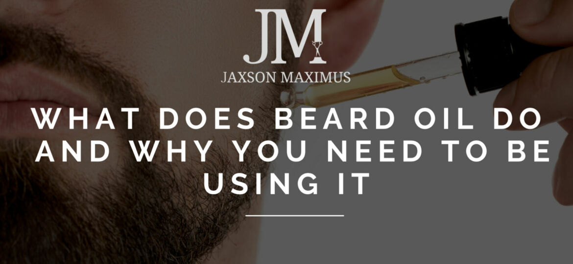 What Does Beard Oil Do And Why You Need To Be Using It