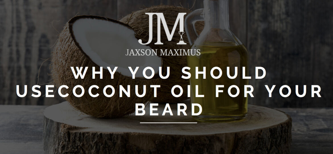 Why You Should Use Coconut Oil For Your Beard