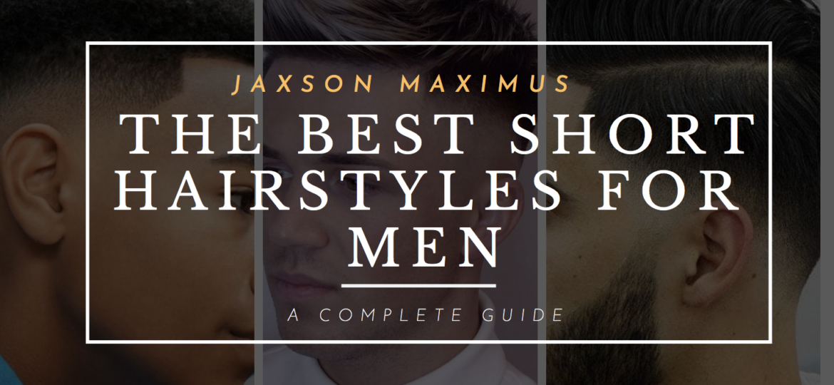THE BEST SHORT HAIRSTYLES FOR MEN THAT YOU NEED TO TRY