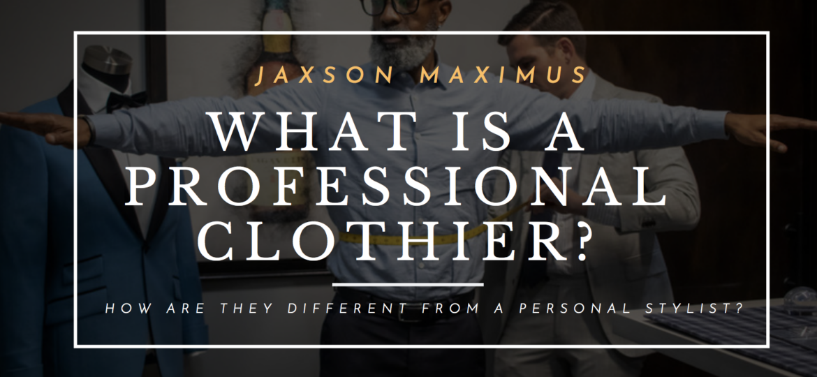 WHAT IS A PROFESSIONAL CLOTHIER? HOW ARE THEY DIFFERENT FROM A PERSONAL STYLIST?