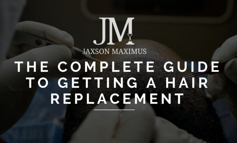 The Complete Guide To Getting A Hair Replacement